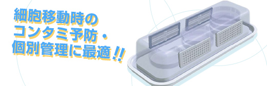 細胞移動時のコンタミ予防・個別管理に最適